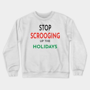 Stop Scrooging up the Holidays Crewneck Sweatshirt